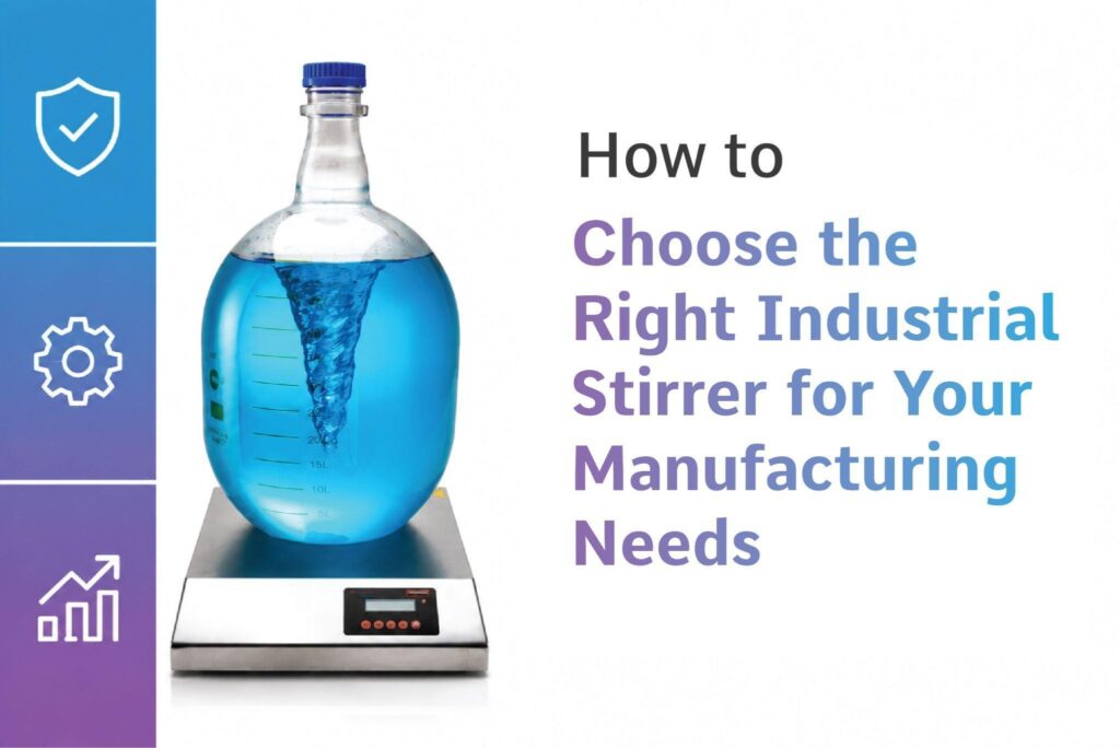 the Right Industrial Stirrer for Your Manufacturing Needs